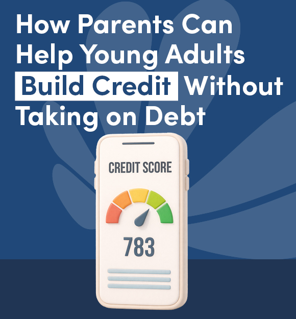 How Parents Can Help Young Adults Build Credit Without Taking On Debt